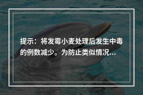 提示：将发霉小麦处理后发生中毒的例数减少。为防止类似情况的发