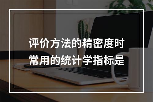 评价方法的精密度时常用的统计学指标是