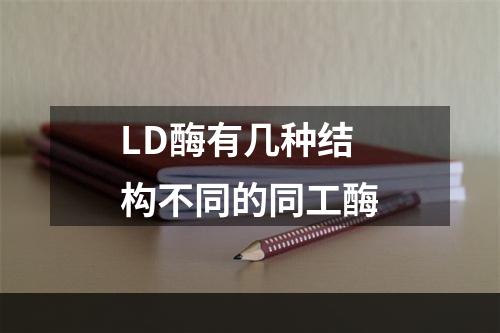 LD酶有几种结构不同的同工酶