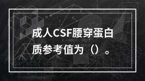 成人CSF腰穿蛋白质参考值为（）。