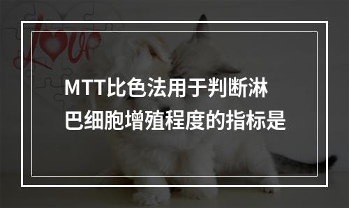 MTT比色法用于判断淋巴细胞增殖程度的指标是