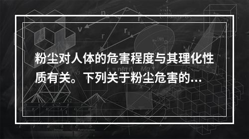 粉尘对人体的危害程度与其理化性质有关。下列关于粉尘危害的说法