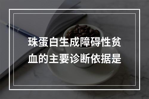 珠蛋白生成障碍性贫血的主要诊断依据是