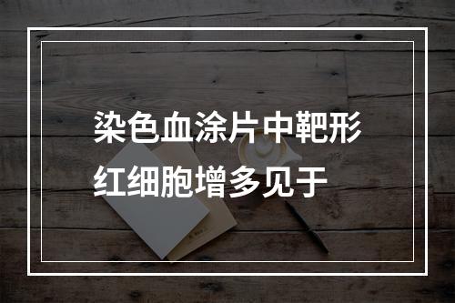 染色血涂片中靶形红细胞增多见于