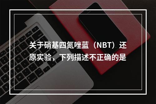 关于硝基四氮唑蓝（NBT）还原实验，下列描述不正确的是