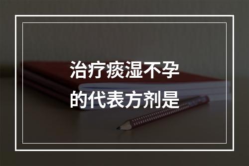 治疗痰湿不孕的代表方剂是