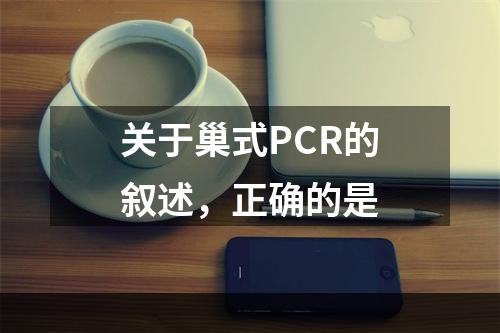 关于巢式PCR的叙述，正确的是