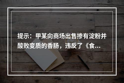 提示：甲某向商场出售掺有淀粉并酸败变质的香肠，违反了《食品安