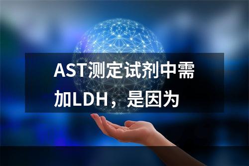 AST测定试剂中需加LDH，是因为