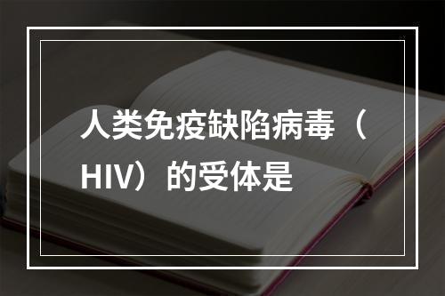 人类免疫缺陷病毒（HIV）的受体是