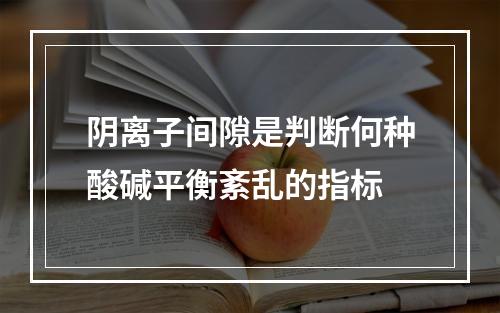 阴离子间隙是判断何种酸碱平衡紊乱的指标