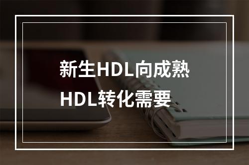 新生HDL向成熟HDL转化需要