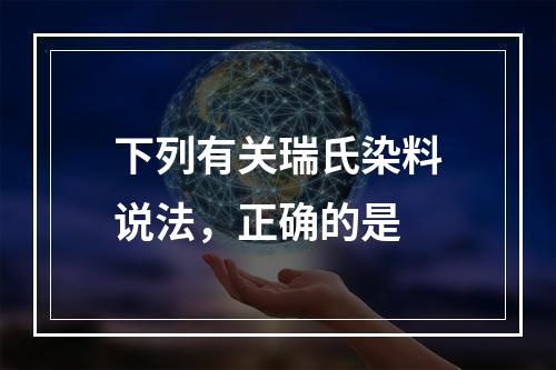 下列有关瑞氏染料说法，正确的是