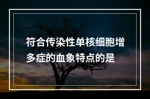 符合传染性单核细胞增多症的血象特点的是