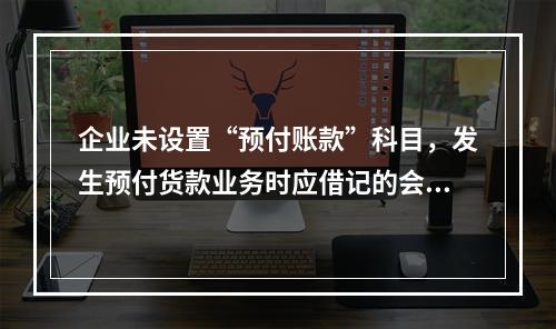 企业未设置“预付账款”科目，发生预付货款业务时应借记的会计科