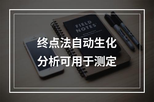 终点法自动生化分析可用于测定