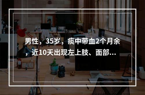 男性，35岁，痰中带血2个月余，近10天出现左上肢、面部水肿