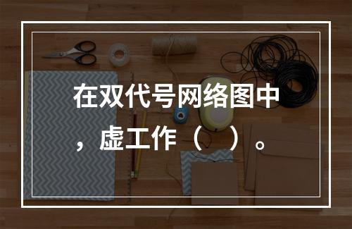 在双代号网络图中，虚工作（　）。