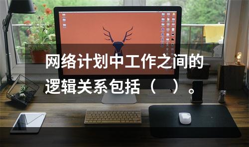 网络计划中工作之间的逻辑关系包括（　）。