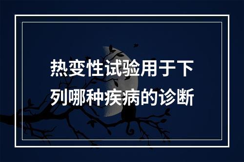 热变性试验用于下列哪种疾病的诊断