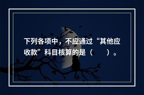 下列各项中，不应通过“其他应收款”科目核算的是（　　）。