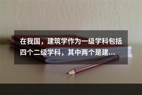 在我国，建筑学作为一级学科包括四个二级学科，其中两个是建筑