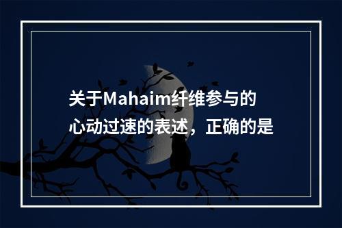 关于Mahaim纤维参与的心动过速的表述，正确的是