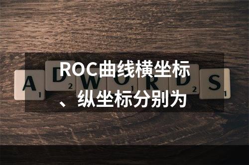 ROC曲线横坐标、纵坐标分别为