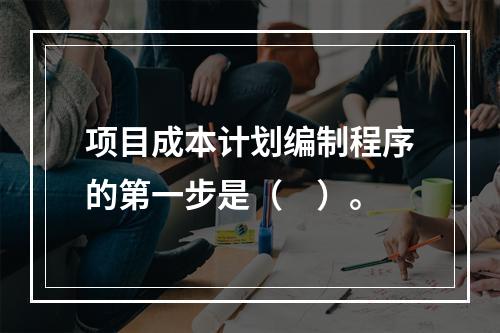 项目成本计划编制程序的第一步是（　）。