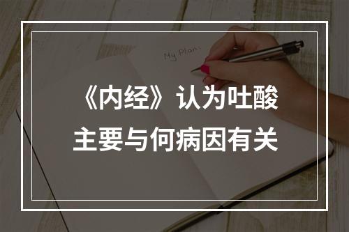 《内经》认为吐酸主要与何病因有关