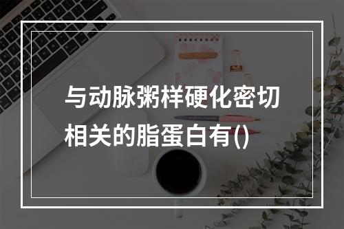 与动脉粥样硬化密切相关的脂蛋白有()