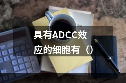 具有ADCC效应的细胞有（）