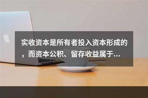 实收资本是所有者投入资本形成的，而资本公积、留存收益属于经营