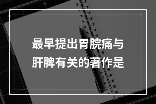 最早提出胃脘痛与肝脾有关的著作是