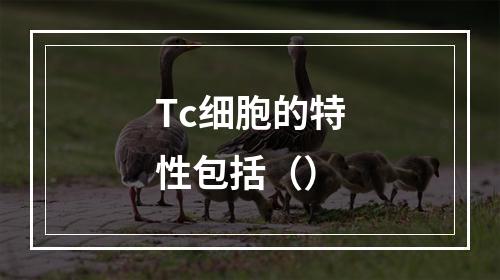 Tc细胞的特性包括（）