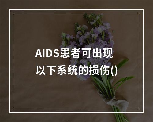 AIDS患者可出现以下系统的损伤()