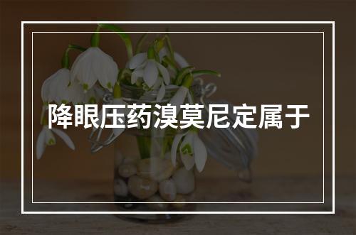 降眼压药溴莫尼定属于