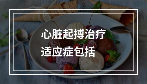 心脏起搏治疗适应症包括