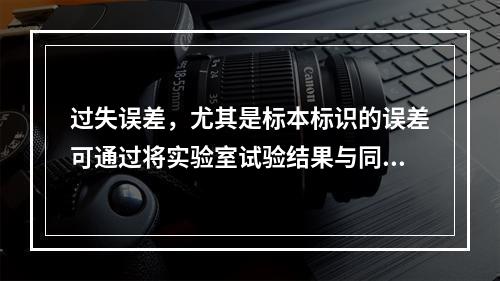 过失误差，尤其是标本标识的误差可通过将实验室试验结果与同一患