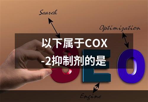 以下属于COX-2抑制剂的是