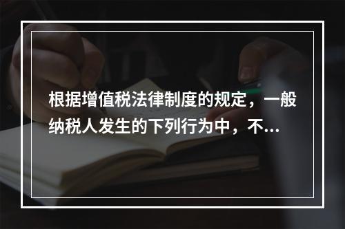 根据增值税法律制度的规定，一般纳税人发生的下列行为中，不得抵