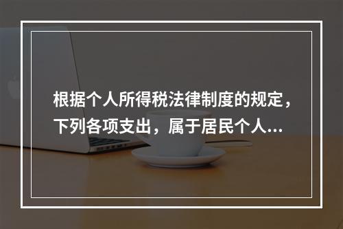 根据个人所得税法律制度的规定，下列各项支出，属于居民个人综合