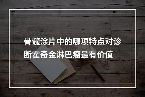 骨髓涂片中的哪项特点对诊断霍奇金淋巴瘤最有价值