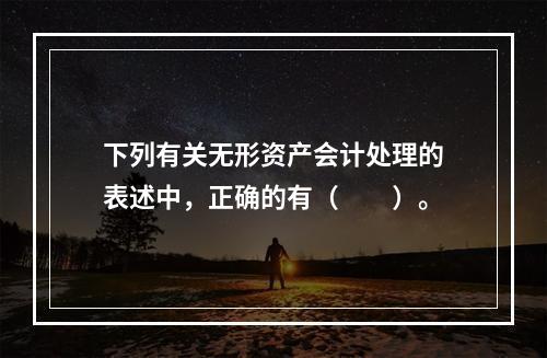 下列有关无形资产会计处理的表述中，正确的有（  ）。