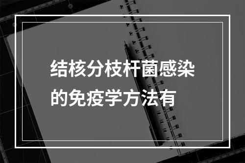 结核分枝杆菌感染的免疫学方法有