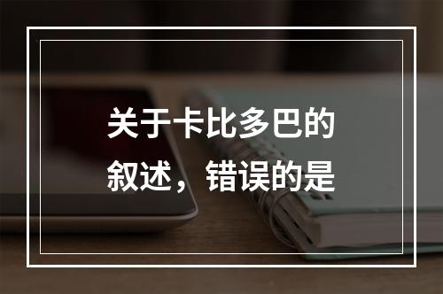 关于卡比多巴的叙述，错误的是