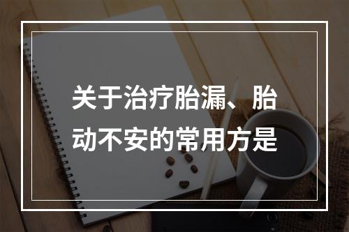 关于治疗胎漏、胎动不安的常用方是