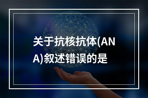 关于抗核抗体(ANA)叙述错误的是