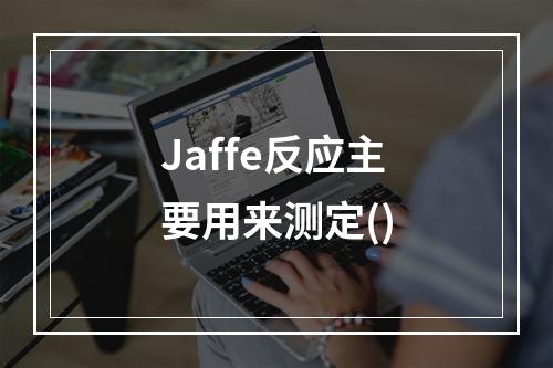 Jaffe反应主要用来测定()