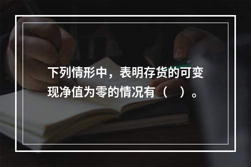 下列情形中，表明存货的可变现净值为零的情况有（　）。